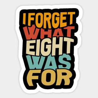 I Forget What Eight Was For Sticker